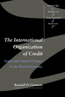 The International Organization of Credit: States and Global Finance in the World-Economy (Cambridge Studies in International Relations) 0521598516 Book Cover