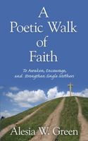 A Poetic Walk of Faith: To Awaken, Encourage, and Strengthen Single Mothers 1425924352 Book Cover