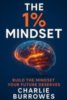 The 1% Mindset: Build the Mindset Your Future Deserves (The 1% Series) B0G4DWTCPQ Book Cover