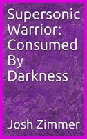 Supersonic Warrior: Consumed By Darkness 1087959586 Book Cover