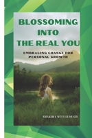 BLOSSOMING INTO THE REAL YOU: Embracing Change for Personal Growth B0CFCZH56F Book Cover