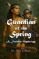 Guardian of the Spring: A Floridian Mythology B0FS44DWGK Book Cover