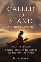 Called to Stand: A Leadership Devotional: 33 Days of Strength, Courage, and Faith for Women Leading with God’s Voice (Christian Leadership Devotionals) B0GXRJVQ9T Book Cover