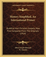 History Simplified, An International Primer: Buddhist And Christian Gospels, Now First Compared From The Originals 1165468948 Book Cover