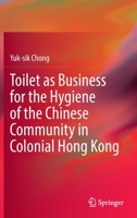Toilet as Business for the Hygiene of the Chinese Community in Colonial Hong Kong 9811913951 Book Cover