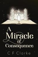 A Miracle of Consequence 1800161174 Book Cover