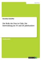 Die Rolle Der Frau in Chile. Die Entwicklung Im 19. Und 20. Jahrhundert 3668200556 Book Cover