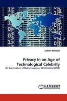 Privacy in an Age of Technological Celebrity: An Examination of Radio Frequency Identification 3838366549 Book Cover