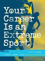 Your Career Is an Extreme Sport: Focus, Drive, Excel 1593376111 Book Cover