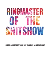 Ringmaster of the Shitshow Planner 2020: Daily Weekly Monthly Shitshow Planner to Help You Get Shit Done - Notes, To-do List, Funny Quotes, Calendar 1677534451 Book Cover