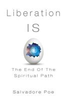 Liberation Is: The End of the Spiritual Path 1522768114 Book Cover