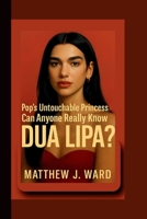 Pop’s Untouchable Princess – Can Anyone Really Know DUA LIPA? B0FQ632GHV Book Cover