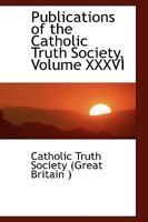 Publications of the Catholic Truth Society, Volume XXXVI 0554447835 Book Cover