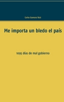 Me importa un bledo el país: 1095 días de mal gobierno 8413262453 Book Cover