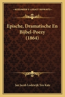 Epische, Dramatische En Bijbel-Poezy (1864) 1168472881 Book Cover