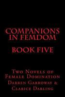 Companions in Femdom - Book Five: Two Novels of Female Domination 149934435X Book Cover