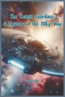 The Cosmic Guardians: A Mystery of the Milky Way: Unveiling the Secrets of the Cosmos B0DPLBG425 Book Cover