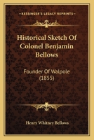 Historical Sketch Of Col. Benjamin Bellows: Founder Of Walpole: An Address, On Occasion Of The Gathering Of His Descendants To The Consecration Of His Monument, At Walpole, N.h., Oct. 11, 1854 B0BQFJM1ZV Book Cover