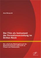 Der Film ALS Instrument Der Formationserziehung Im Dritten Reich: Der Schulische Mediengebrauch Der Nationalsozialisten Untersucht an Filmen Leni Rief 3842883463 Book Cover