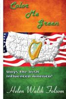 Color Me Green: Ways the Irish Influenced America 1979773254 Book Cover