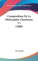 Compendium De La Philosophie Chretienne V1 (1880) 1167716159 Book Cover