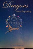 In the Beginning: A Thrilling Tale of the Role of Dragons in Space and Time 1482519917 Book Cover