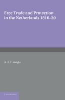 Free Trade and Protection in the Netherlands 1816-30: A Study of the First Benelux 1107621801 Book Cover
