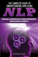 The Complete Guide to Understanding and Using NLP Neuro-Linguistic Programming Explained Simply 1601383827 Book Cover
