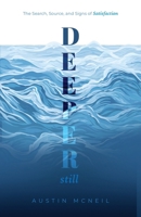 Deeper Still : The Search, Source, and Signs of Satisfaction 1632967855 Book Cover