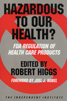 Hazardous to Our Health? FDA Regulation of Health Care Products (Independent Studies in Political Economy) 0945999410 Book Cover