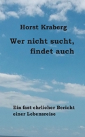 Wer nicht sucht, findet auch: Ein fast ehrlicher Bericht einer Lebensreise 3751958134 Book Cover