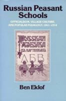 Russian Peasant Schools: Officialdom, Village Culture, and Popular Pedagogy, 1861-1914 0520069579 Book Cover