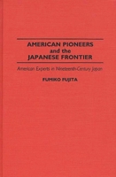 American Pioneers and the Japanese Frontier: American Experts in Nineteenth-Century Japan 0313287880 Book Cover