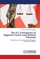 The ICJ, Emergence of Regional Courts and Arbitral Tribunals: Proliferation of International and Regional Adjudicatory Bodies 3659133582 Book Cover