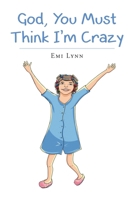 God, You Must Think I'm Crazy 1635754852 Book Cover