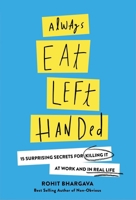 Always Eat Left Handed: 15 Surprising Secrets For Killing It At Work And In Real Life 1940858275 Book Cover