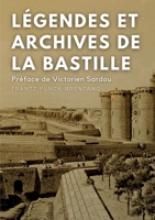 Légendes et archives de la Bastille: Avec une préface M. Victorien Sardou, de l'Académie Française 2322391743 Book Cover