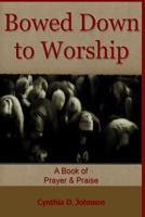 Bowed Down to Worship: A book of Prayer & Praise 1489598693 Book Cover