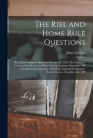 The Riel and Home Rule Questions [microform]: Hon. John Costigan's Speech at Woodstock, N.B., Mr. Costigan's Letter to Lord Lorne on Home Rule for ... National Newspapers, Messrs. Curran, ... 101487498X Book Cover