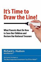 It's Time to Draw the Line!: What Parents Must Do Now to Save Our Children and Restore Our National Treasure 0984550402 Book Cover
