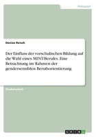 Der Einfluss der vorschulischen Bildung auf die Wahl eines MINT-Berufes. Eine Betrachtung im Rahmen der gendersensiblen Berufsorientierung 3668586373 Book Cover