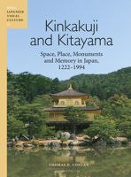 Kinkakuji and Kitayama: Space, Place, Monuments and Memory in Japan 1222-1994 (Japanese Visual Culture) 9004733035 Book Cover