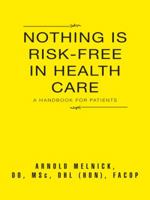 Nothing Is Risk-Free in Health Care: A Handbook for Patients 1496922492 Book Cover