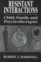 Resistant Interactions: Child, Family, and Psychotherapist 1568218605 Book Cover