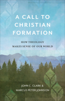 A Call to Christian Formation: How Theology Makes Sense of Our World 1540960684 Book Cover