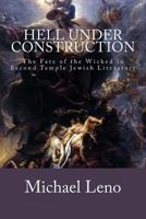 Hell Under Construction: The Fate of the Wicked in Second Temple Jewish Literature 1481961322 Book Cover