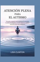 ATENCIÓN PLENA PARA EL AUTISMO: Una guía compasiva para gestionar la ansiedad, la sobreestimulación y el estrés diario en adultos neurodiversos y sus cuidadores. B0G1S7BGSJ Book Cover