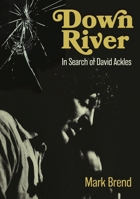 Down River: In Search of David Ackles 1916829228 Book Cover