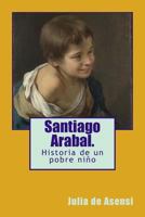 Santiago Arabal, historia de un pobre niño (Anotado, versión en español): Un himno a la perseverancia del amor 1985297310 Book Cover