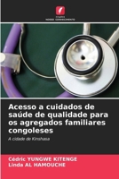 Acesso a cuidados de saúde de qualidade para os agregados familiares congoleses: A cidade de Kinshasa (Portuguese Edition) 620870765X Book Cover